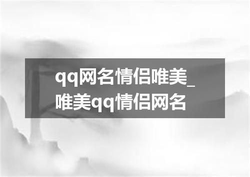 qq网名情侣唯美_唯美qq情侣网名