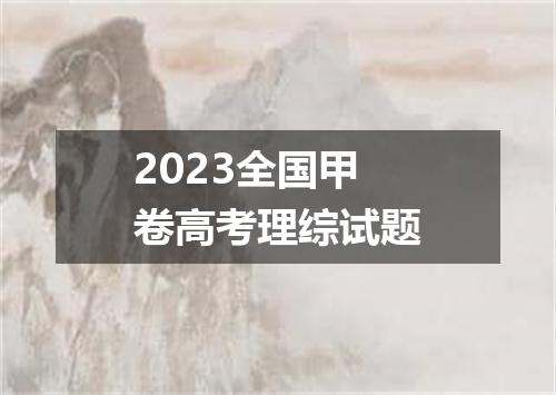 2023全国甲卷高考理综试题