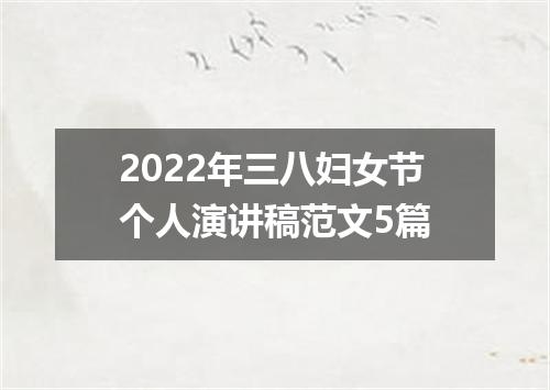 2022年三八妇女节个人演讲稿范文5篇