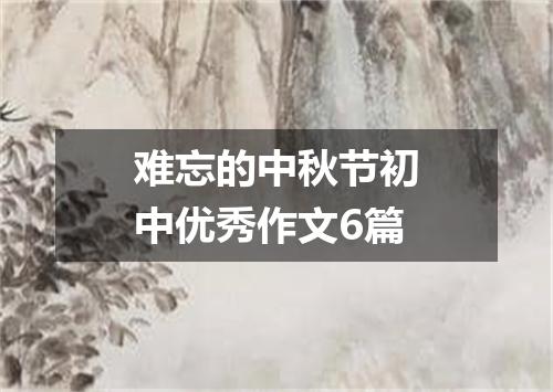 难忘的中秋节初中优秀作文6篇