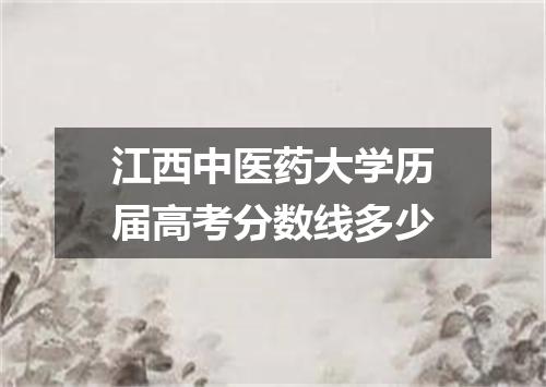 江西中医药大学历届高考分数线多少