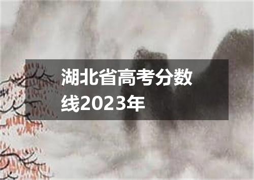 湖北省高考分数线2023年