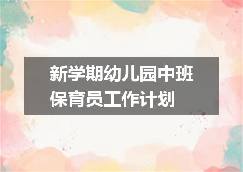 新学期幼儿园中班保育员工作计划