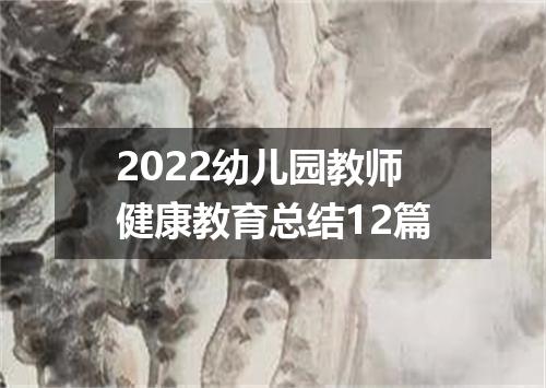 2022幼儿园教师健康教育总结12篇