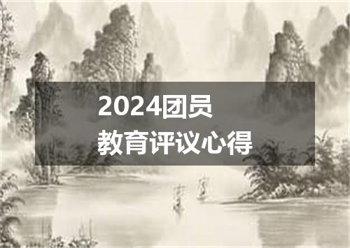 2024团员教育评议心得