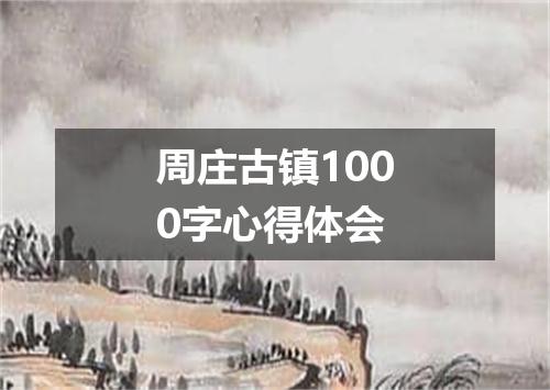 周庄古镇1000字心得体会