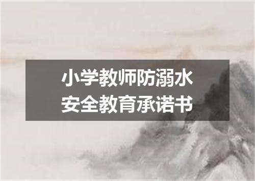 小学教师防溺水安全教育承诺书
