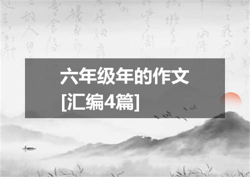 六年级年的作文[汇编4篇]