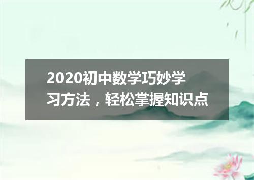 2020初中数学巧妙学习方法，轻松掌握知识点