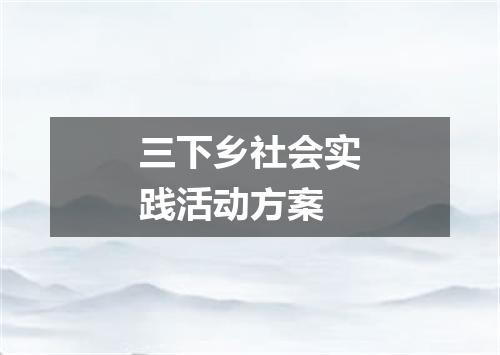 三下乡社会实践活动方案