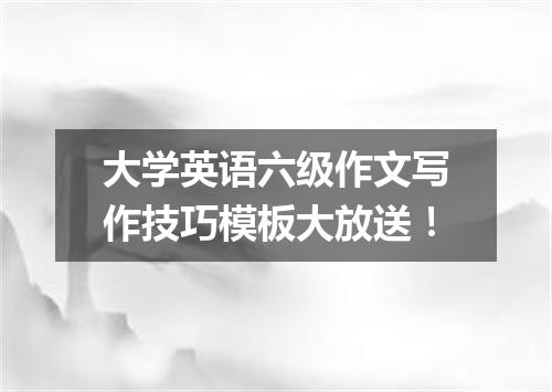 大学英语六级作文写作技巧模板大放送！