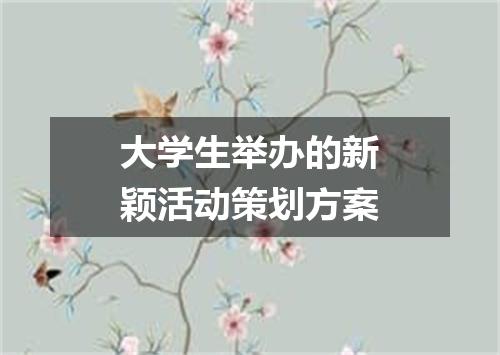 大学生举办的新颖活动策划方案