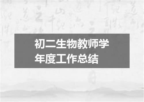 初二生物教师学年度工作总结