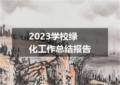 2023学校绿化工作总结报告