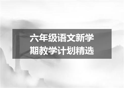 六年级语文新学期教学计划精选
