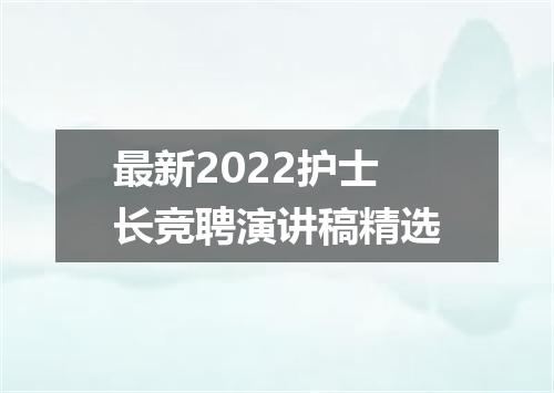 最新2022护士长竞聘演讲稿精选