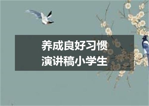 养成良好习惯演讲稿小学生