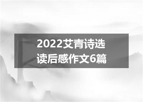2022艾青诗选读后感作文6篇