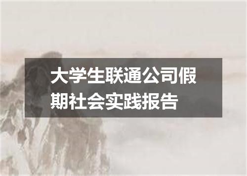 大学生联通公司假期社会实践报告
