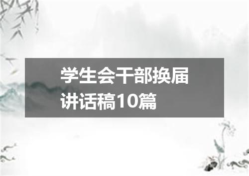 学生会干部换届讲话稿10篇