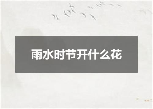 雨水时节开什么花