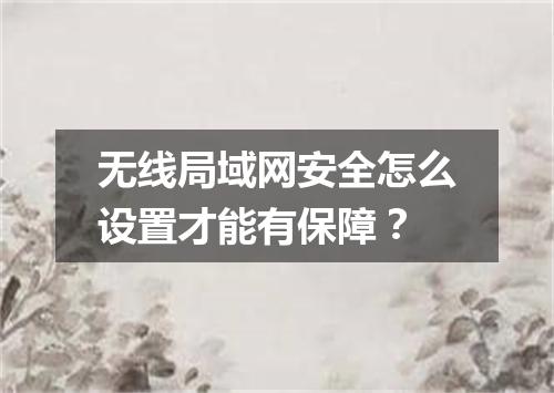 无线局域网安全怎么设置才能有保障？