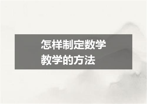 怎样制定数学教学的方法