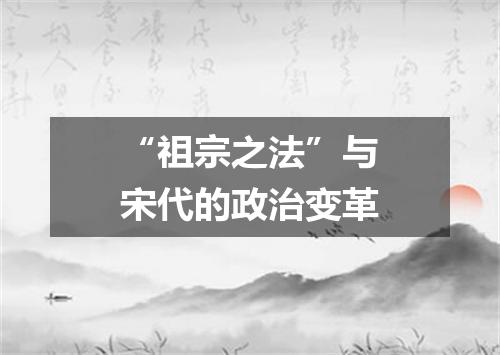 “祖宗之法”与宋代的政治变革