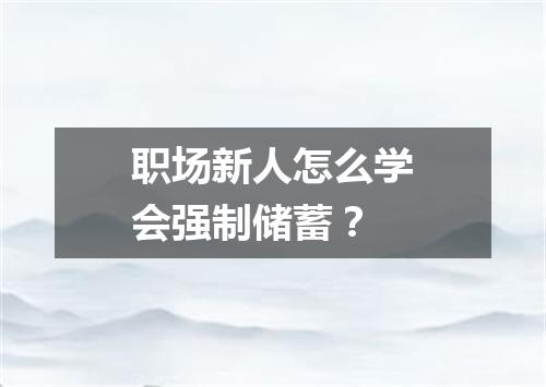 职场新人怎么学会强制储蓄？