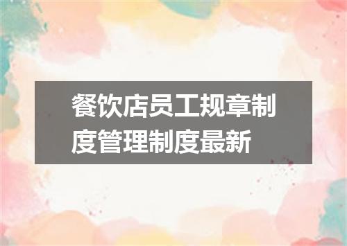 餐饮店员工规章制度管理制度最新