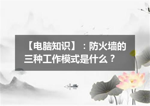 【电脑知识】：防火墙的三种工作模式是什么？