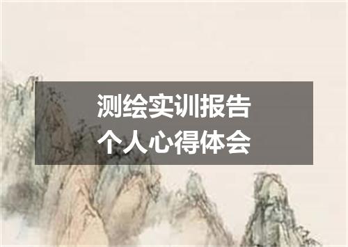 测绘实训报告个人心得体会