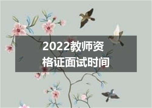 2022教师资格证面试时间