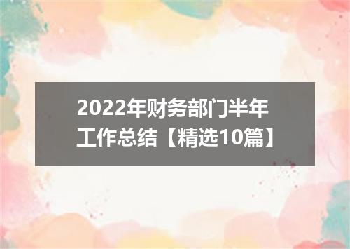 2022年财务部门半年工作总结【精选10篇】