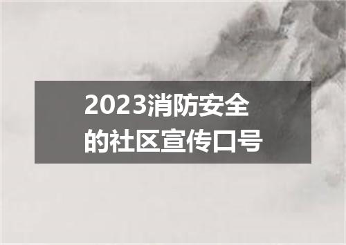 2023消防安全的社区宣传口号