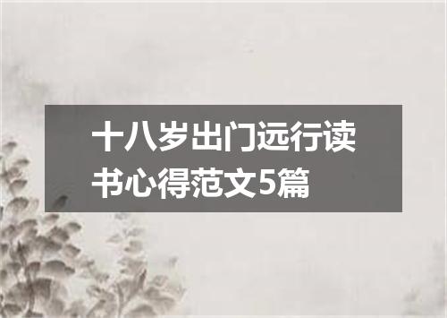 十八岁出门远行读书心得范文5篇