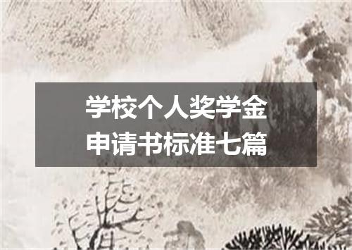 学校个人奖学金申请书标准七篇