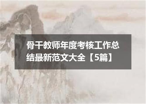 骨干教师年度考核工作总结最新范文大全【5篇】