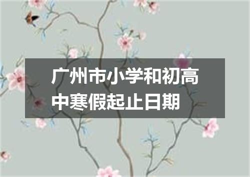 广州市小学和初高中寒假起止日期