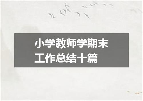 小学教师学期末工作总结十篇