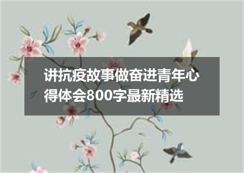 讲抗疫故事做奋进青年心得体会800字最新精选