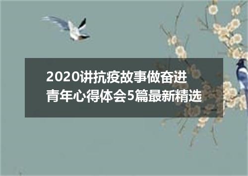2020讲抗疫故事做奋进青年心得体会5篇最新精选