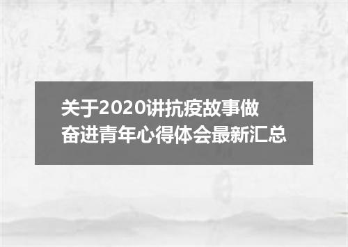 关于2020讲抗疫故事做奋进青年心得体会最新汇总