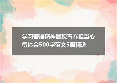 学习寄语精神展现青春担当心得体会500字范文5篇精选