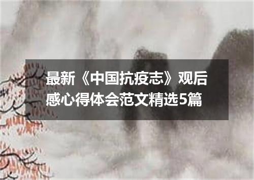 最新《中国抗疫志》观后感心得体会范文精选5篇
