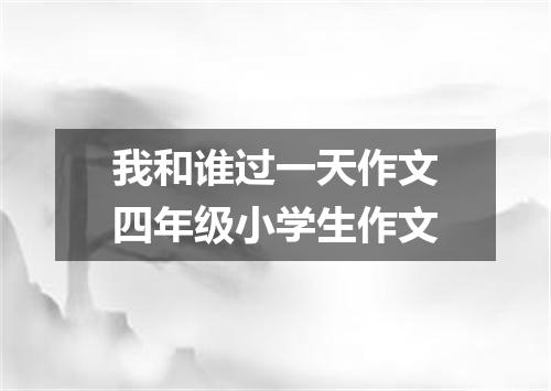 我和谁过一天作文四年级小学生作文