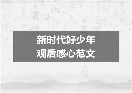 新时代好少年观后感心范文