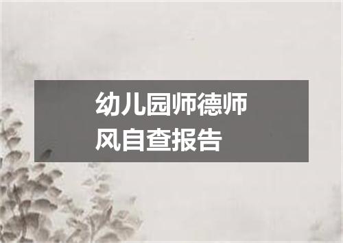 幼儿园师德师风自查报告