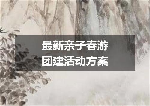 最新亲子春游团建活动方案