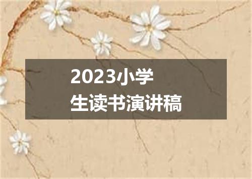2023小学生读书演讲稿